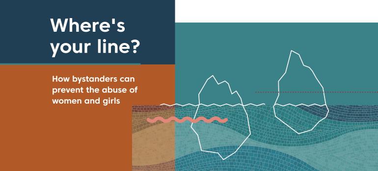 Two icebergs float in a sea of lines. Text says Where's Your Line: how bystanders can prevent the abuse of women and girls